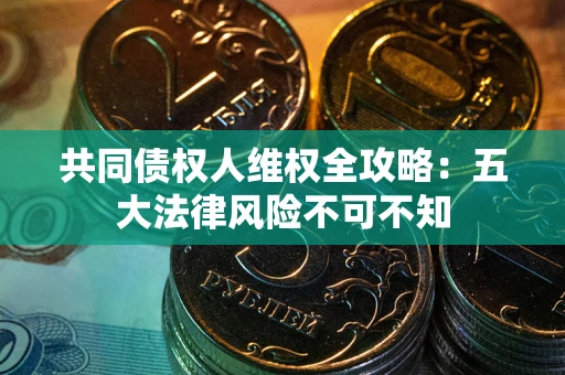 济南共同债权人维权全攻略：五大法律风险不可不知