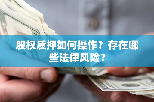 济南股权质押如何操作？存在哪些法律风险？