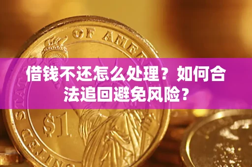 济南借钱不还怎么处理？如何合法追回避免风险？