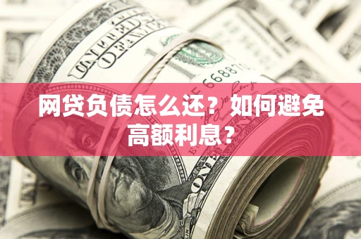 济南网贷负债怎么还？如何避免高额利息？