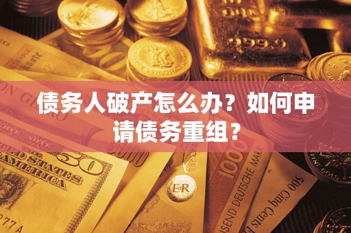 济南债务人破产怎么办？如何申请债务重组？