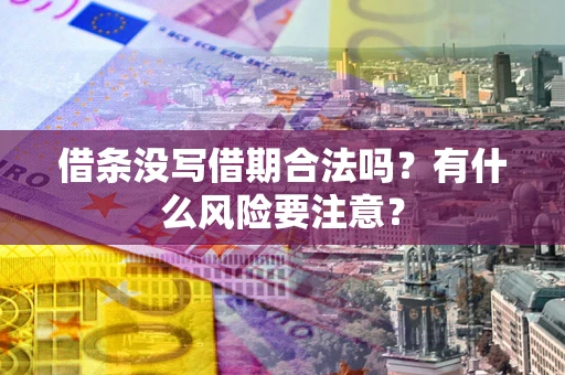 济南借条没写借期合法吗？有什么风险要注意？