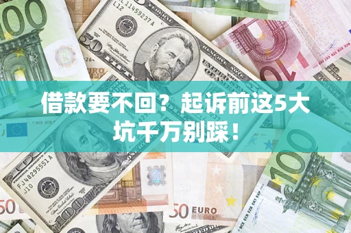 济南借款要不回？起诉前这5大坑千万别踩！