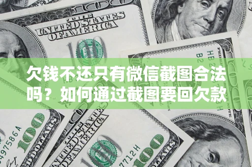 济南欠钱不还只有微信截图合法吗？如何通过截图要回欠款？