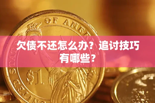 济南欠债不还怎么办？追讨技巧有哪些？