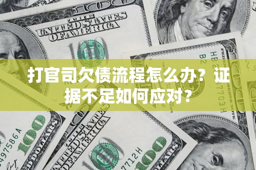济南打官司欠债流程怎么办？证据不足如何应对？