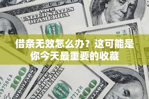 济南借条无效怎么办？这可能是你今天最重要的收藏
