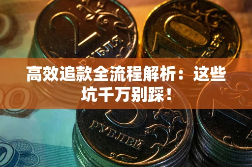 济南高效追款全流程解析：这些坑千万别踩！