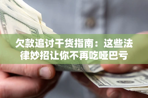 济南欠款追讨干货指南：这些法律妙招让你不再吃哑巴亏