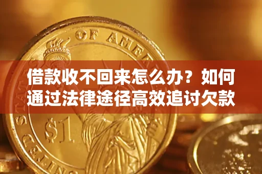 济南借款收不回来怎么办？如何通过法律途径高效追讨欠款？
