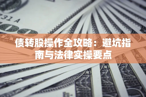 济南债转股操作全攻略：避坑指南与法律实操要点