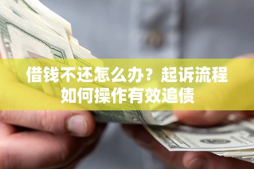 济南借钱不还怎么办？起诉流程如何操作有效追债