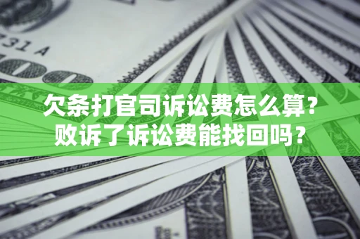 济南欠条打官司诉讼费怎么算？败诉了诉讼费能找回吗？