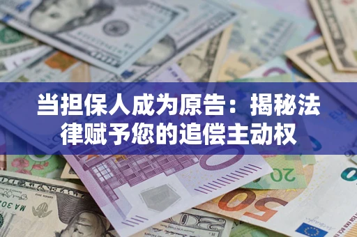 济南当担保人成为原告:揭秘法律赋予您的追偿主动权 济南当担保人成为原告:揭秘法律赋予您的追偿主动权