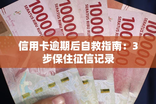 济南信用卡逾期后自救指南：3步保住征信记录