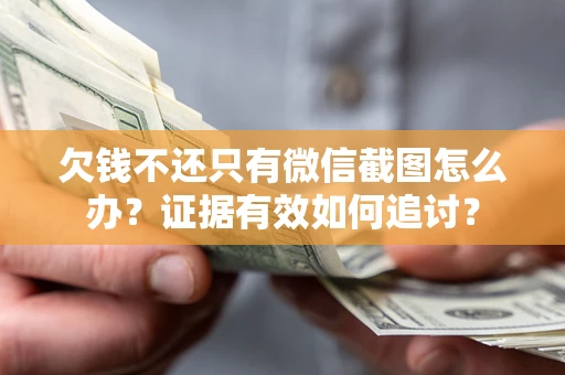 济南欠钱不还只有微信截图怎么办？证据有效如何追讨？