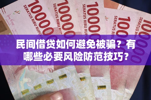 济南民间借贷如何避免被骗？有哪些必要风险防范技巧？
