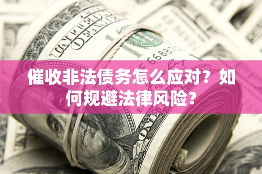 济南催收非法债务怎么应对？如何规避法律风险？