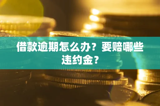 济南借款逾期怎么办？要赔哪些违约金？