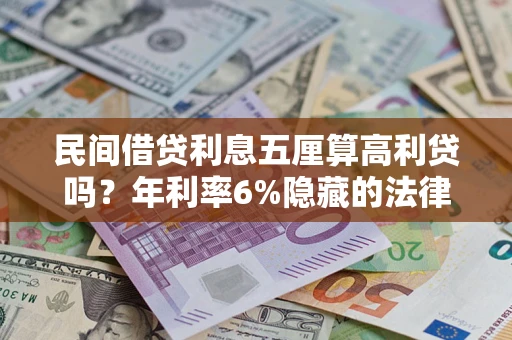 济南民间借贷利息五厘算高利贷吗？年利率6%隐藏的法律风险全解析