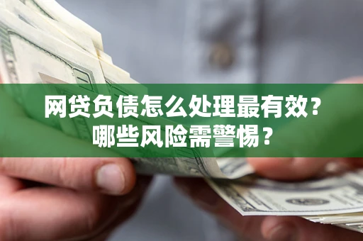 济南网贷负债怎么处理最有效？哪些风险需警惕？
