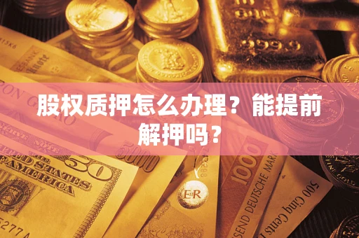济南股权质押怎么办理？能提前解押吗？